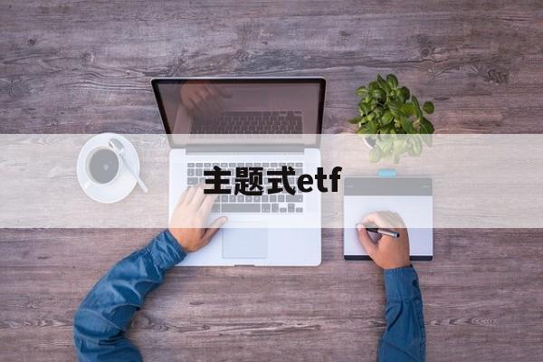 主题式etf(主题式教学与项目式教学的区别)