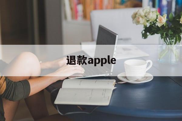 退款apple(退款apple订阅)