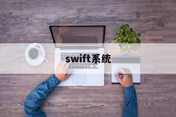 swift系统(Swift系统全称)