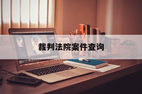 裁判法院案件查询(裁判法院案件查询官网)